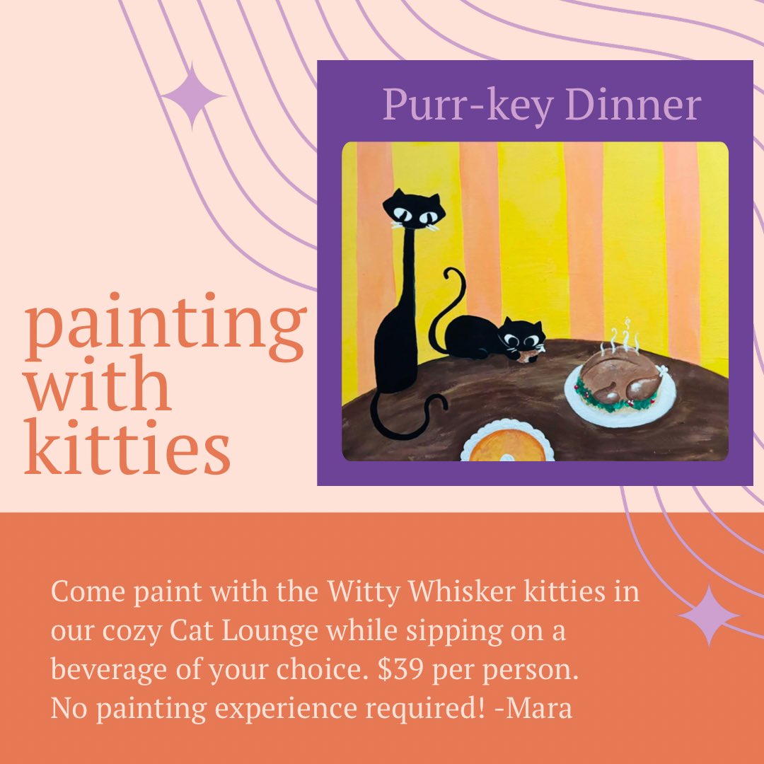 November greetings from us all at the Witty Whisker! Here are our upcoming events this month. 🤩

Painting with Kitties: 👩🏻‍🎨 
November 7th, Purr-Key Dinner with Mara
November 14th and 21st, Autumn Stroll with Amelia
Friday evening from 6-8pm

Winter Specials will be coming out