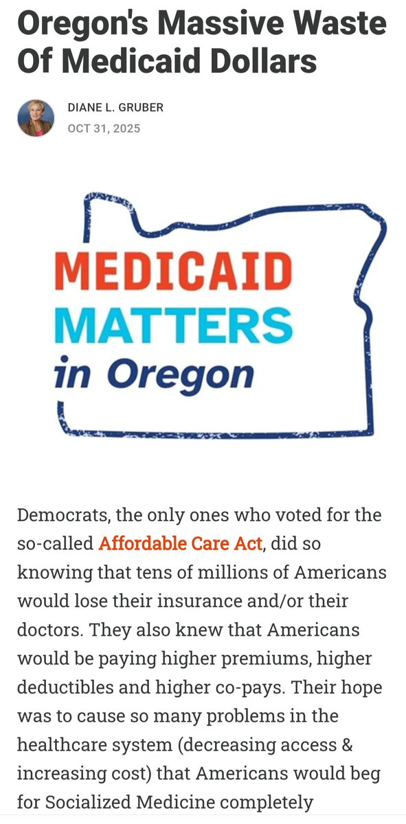 OREGON 

Medicaid Matters in Oregon 

Oregon's Massive Waste of Medicaid Dollars

by Diane L. Gruber
Oct. 31, 2025

Democrats, the only ones who voted for the so-called Affordable Care Act, did so knowing that tens of millions of Americans would lose their insurance and/or their