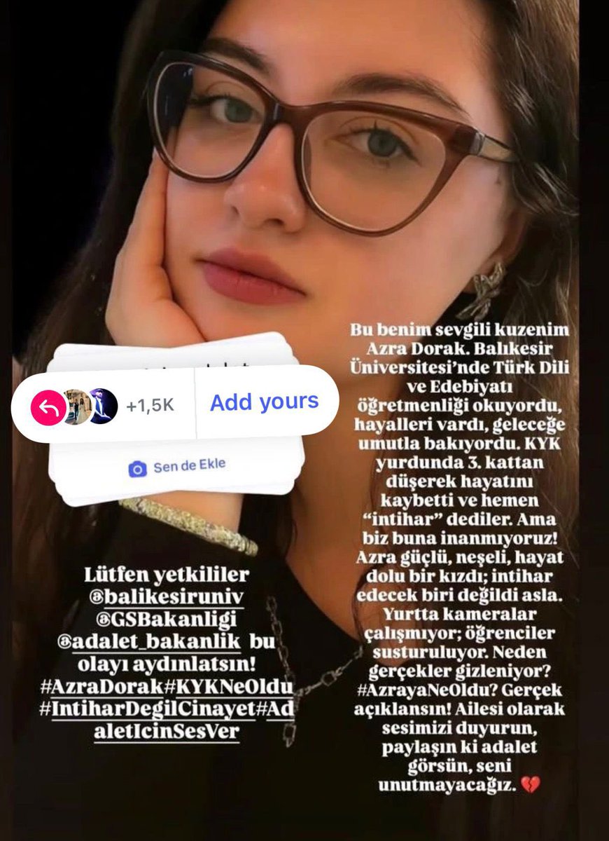 2 gün önce Balıkesir kyk kız yurdunda “intihar” ettiği söylenen Azra Dorak’ın ailesi instagram üzerinden yaptığı paylaşımda, “biz buna inanmıyoruz Azra neşeli,mutlu,hayat dolu bir kızdı; intihar edecek biri değildi asla.” seslerinin duyulmasını isteyen ailenin desteğimize