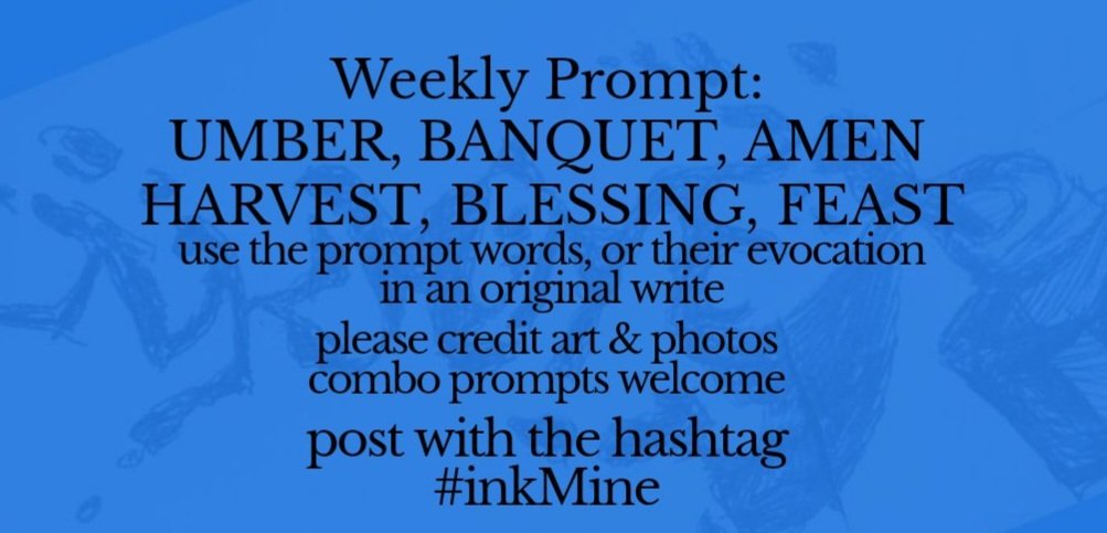 InkMineStories's tweet image. mining some ink? spill it
#prompts Mon NOV 17, 2025

Weekly #Prompt - UMBER BANQUET AMEN HARVEST BLESSING FEAST

post with hashtag: #inkMine