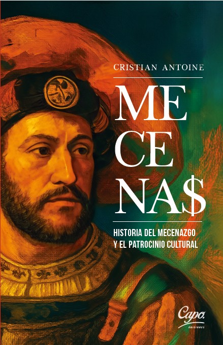 Mecenas. Historia del Mecenazgo y Patrocinio Cultural (Santiago, Capo Ediciones, 2025, 444 p.), la última obra de Cristian Antoine, propone una audaz interpretación histórica del financiamiento privado de la cultura y las artes. El libro será presentado este jueves 27 de