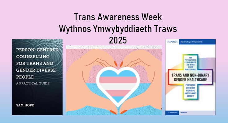 Mae 13eg – 19eg Tachwedd yn nodi Wythnos Ymwybyddiaeth Traws – cysylltwch er mwyn cael golwg ar yr adnoddau yn eich llyfrgell bwrdd iechyd leol, boed ar gyfer gofal cleifion neu ddiddordeb personol