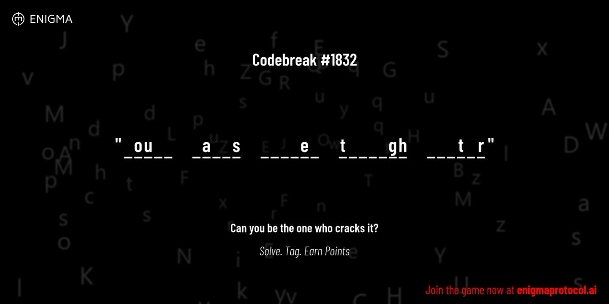 enigmagame's tweet image. New enigma is live. Codebreak #1832.

One phrase. One hour. One shot.

_ o u _ _     _ a _ _ s     _ _ _ _ e _     t _ _ _ _ g h     _ _ _ t _ r

Guess it. Submit. Collect points.

Reply with #codebreak &quot;your guess&quot;