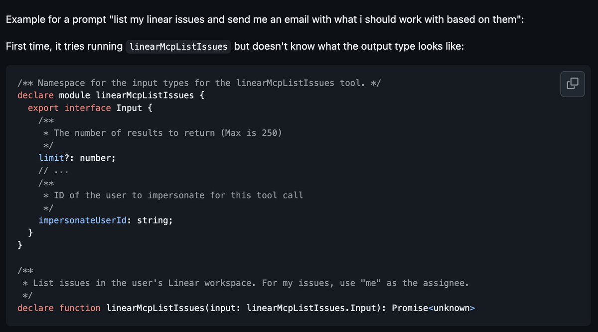 mmkalmmkal's tweet image. Another codemode experiment that seems to improve quality somewhat: For tools that don&apos;t have helpful output types (either internal, like many of ours, or from MCP servers like Linear&apos;s), generate types based on actual outputs from prior calls.
