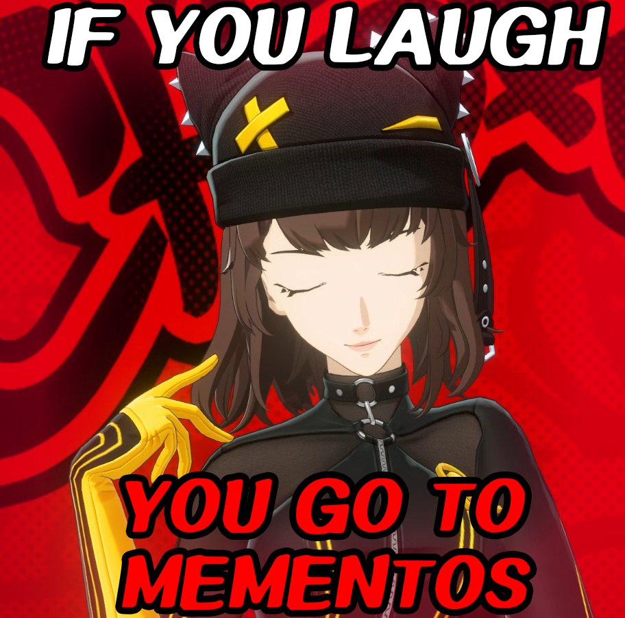 YOU LAUGH YOU GET SENT TO MEMENTOS
#P5X