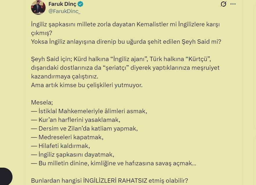 İngiliz şapkasını millete zorla dayatan Kemalistler mi İngilizlere karşı çıkmış !
Yoksa İngiliz anlayışına direnip bu uğurda şehit edilen Şeyh Said mi ?
HÜDA PAR Milletvekili Faruk Dinç

#KitapKurtlarıYarışıyor #AbdullahÖğretmen Lefter Küçükandonyadis Servet Böcek