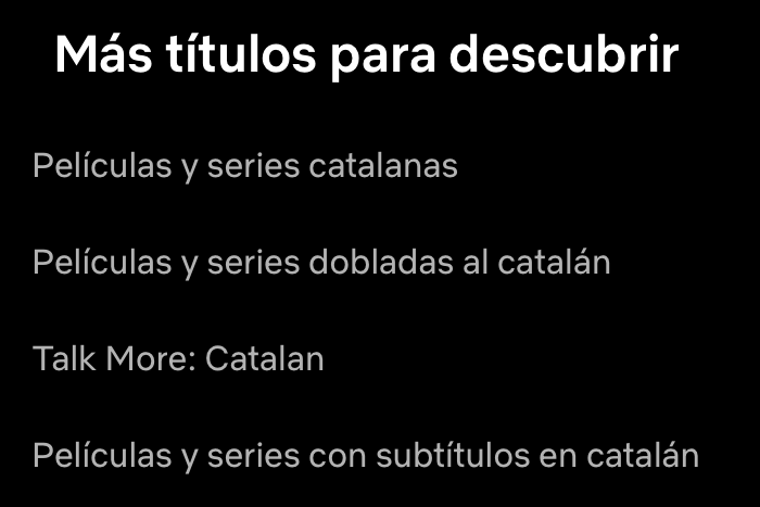 La plataforma <a href="/NetflixES/">Netflix España</a> ja permet filtrar els continguts en llengua catalana a les apps de smart TV, mòbils i tauletes. Si voleu trobar-hi pel·lícules i sèries en català, escriviu "Catalan" al cercador. Si voleu trobar-les totes, feu la cerca a l'app del televisor.