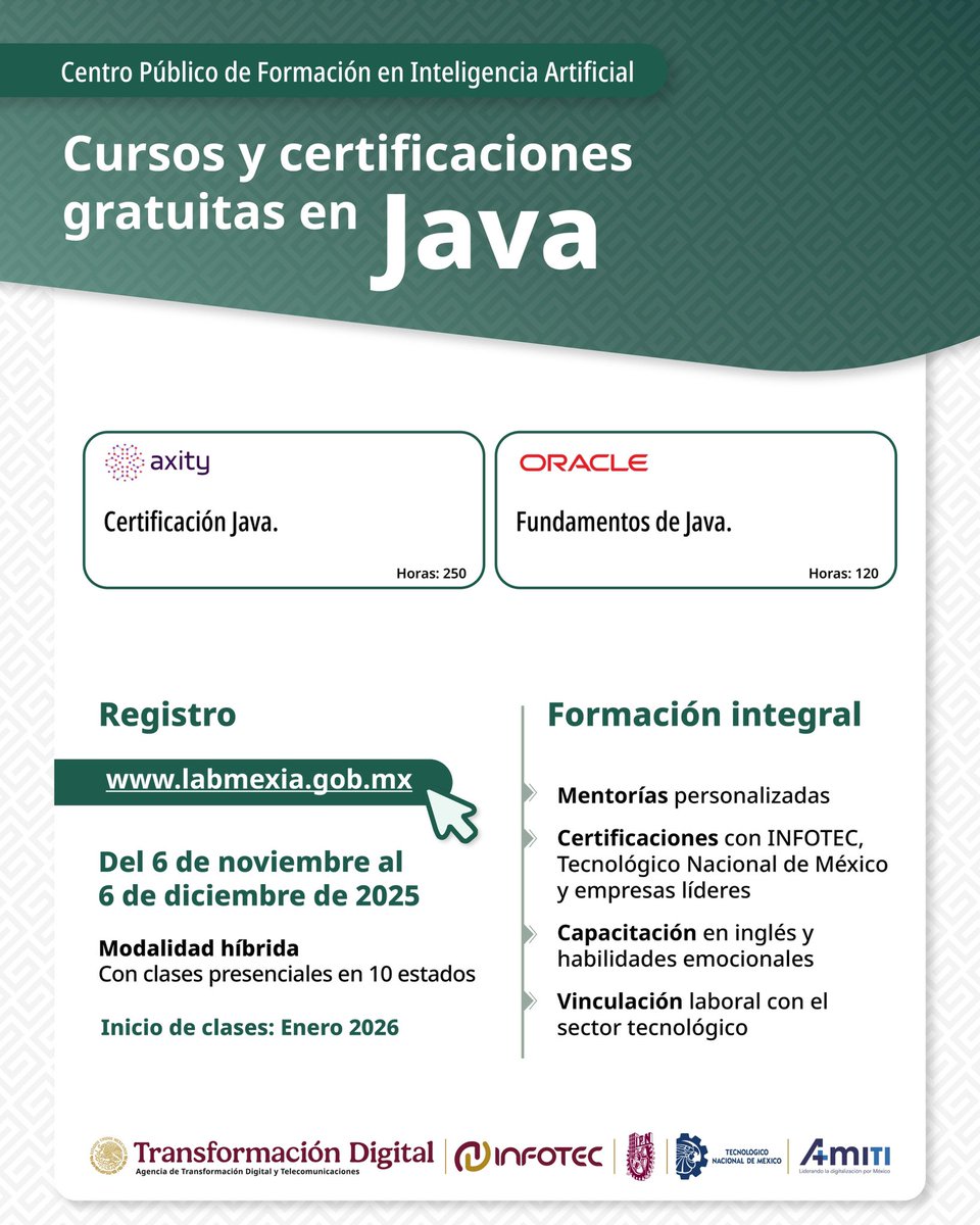 AgenciaGobMX's tweet photo. Aprende a programar con Java en el Centro Público de Formación en Inteligencia Artificial:

▪️Doble certificación por instituciones públicas @InfotecMexico y @TecNM_MX, Axity y Oracle 

▪️Preparación integral con inglés, habilidades socioemocionales y acceso a una red de trabajo con empresas globales 

▪️Modalidad híbrida con clases presenciales en Ciudad de México, Mérida Morelos, Morelia, Nayarit, Oaxaca, Puebla, Tijuana, Tamaulipas y Veracruz

Iniciamos en enero del 2026 

La convocatoria cierra el 6 de diciembre.

¡Inscríbete ahora!
⛓️‍💥https://t.co/sp6ct96xa5