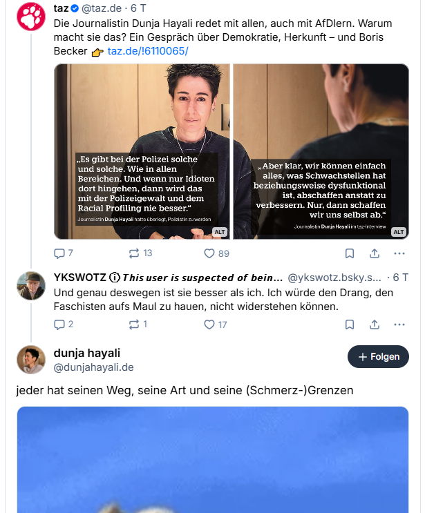 Dunja Hayali (ZDF) verließ X, weil der Austausch ihr zu toxisch war.

Bei Bluesky ist sie aktiv.  Und hier im Austausch mit einem Antifa-Anhänger, der die AfD als Faschisten bezeichnet.  Und der von Gewalt träumt.