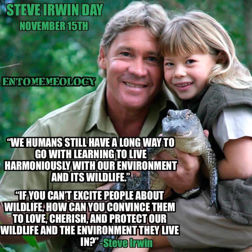 Happy Steve Irwin Day! 

Thank you Steve Irwin for everything you have done spreading awareness, inspiring hope and passion, and invigorating millions of people to want to preserve our natural resources.

Steve Irwin
22 February 1962 – 4 September 2006