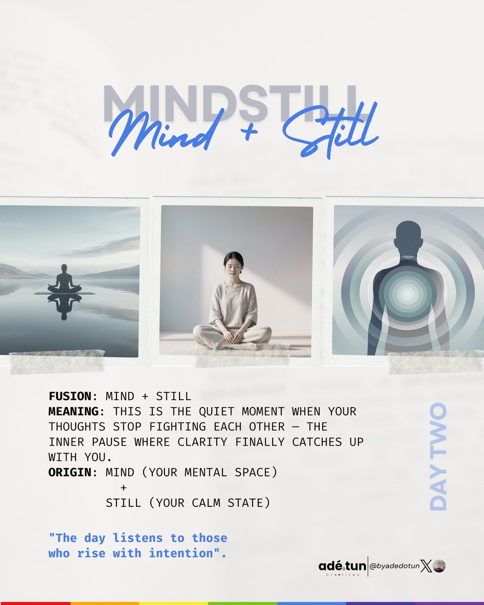 byadedotun's tweet image. DAY 2 — (MIND + STILL)

Mindstill is the quiet moment when your thoughts stop fighting each other.. the inner pause where clarity finally catches up with you.

When your mind becomes still, your direction becomes louder.

#WordAlchemy
#Wordfusion