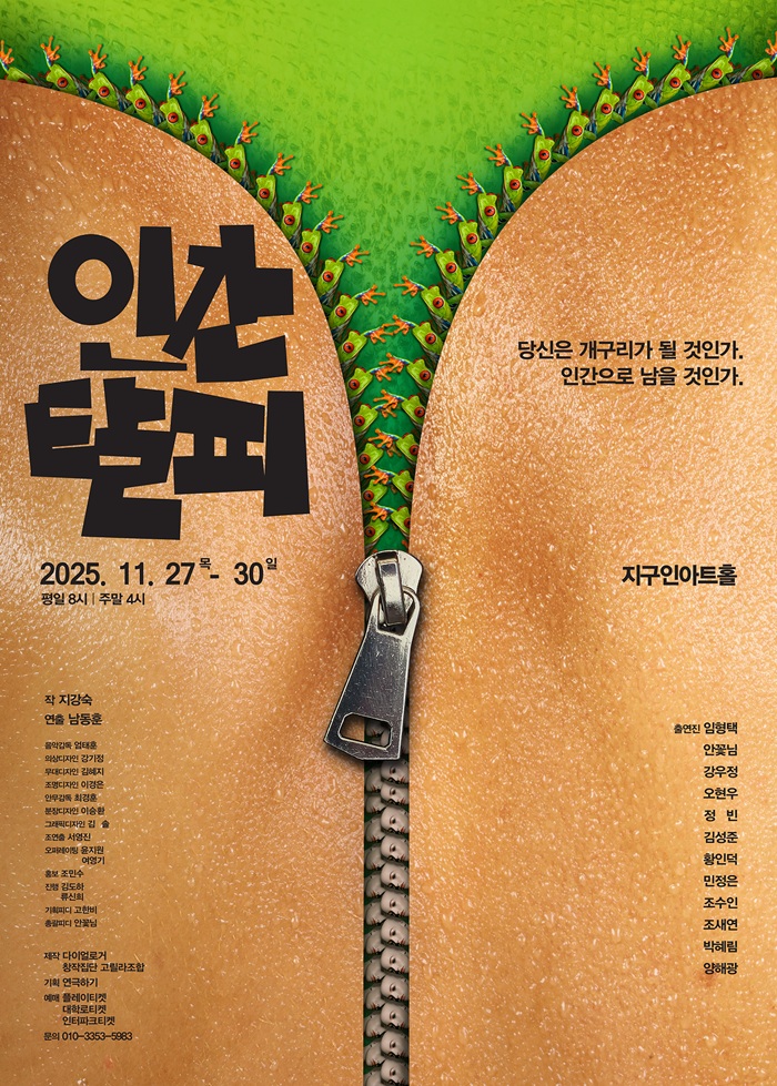 연극<인간탈피> 공연 티켓이 오픈되었습니다.
bit.ly/3XxPfbk
2025년 11월 27일(목)부터 11월 30일(일)까지 지구인아트홀에서 관람하실 수 있습니다.
당신은 개구리가 될 것인가? 인간으로 남을것인가?
연극<인간탈피> 관객 여러분의 많은 관심 부탁드립니다.