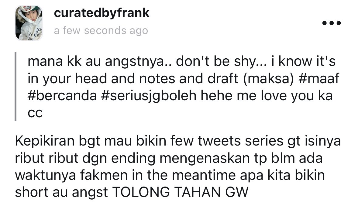 curatedbyfrank's tweet image. ❓ mana kk au angstnya.. don't be shy... i know it's in your head and notes and draft (maksa) #maaf #bercanda #seriusjgboleh hehe me love you ka cc
💬 Kepikiran bgt mau bikin few tweets series gt isinya ribut ribut dgn ending mengenaskan tp b... #tellonym