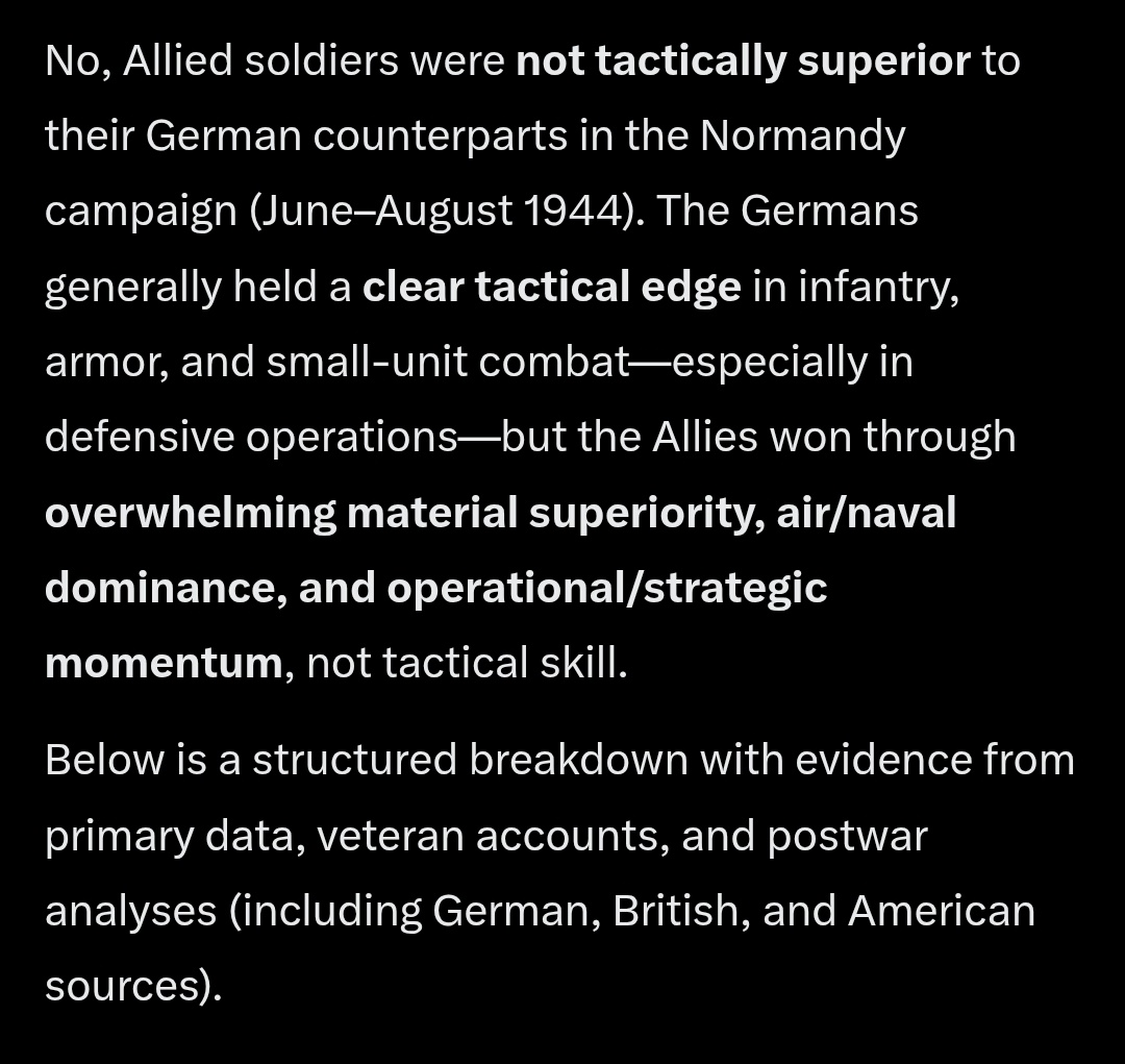 ReassessHistory's tweet image. I asked Grok if Allied soldiers were tsctically superior to the Germans in Normandy...

It immediately embraced bias factoids, myth, debunked tropes, crap datasets &amp;amp; relying on Beevor Hastings.

Don&apos;t trust AI for good history.