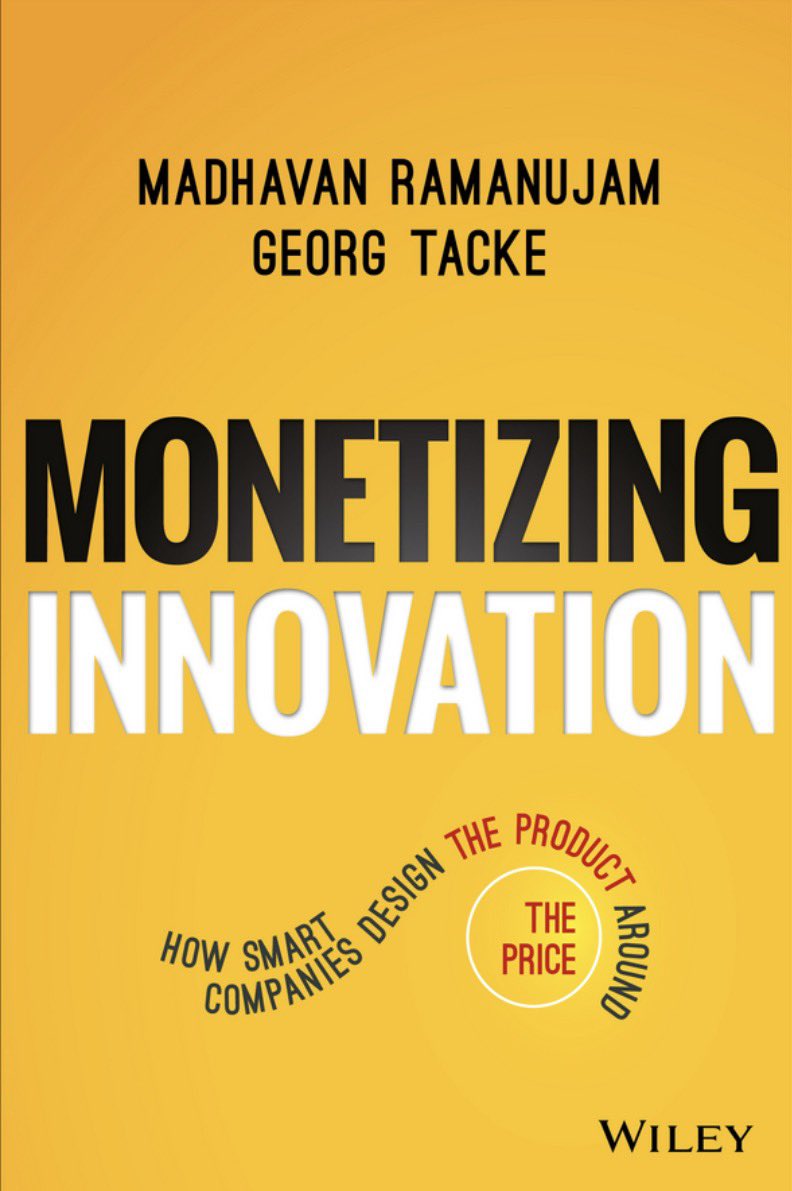Recommended reading: “MONETIZING INNOVATION - HOW SMART COMPANIES DESIGN THE PRODUCT AROUND THE PRICE” by Madhavan Ramanujam &amp; Georg Tacke
