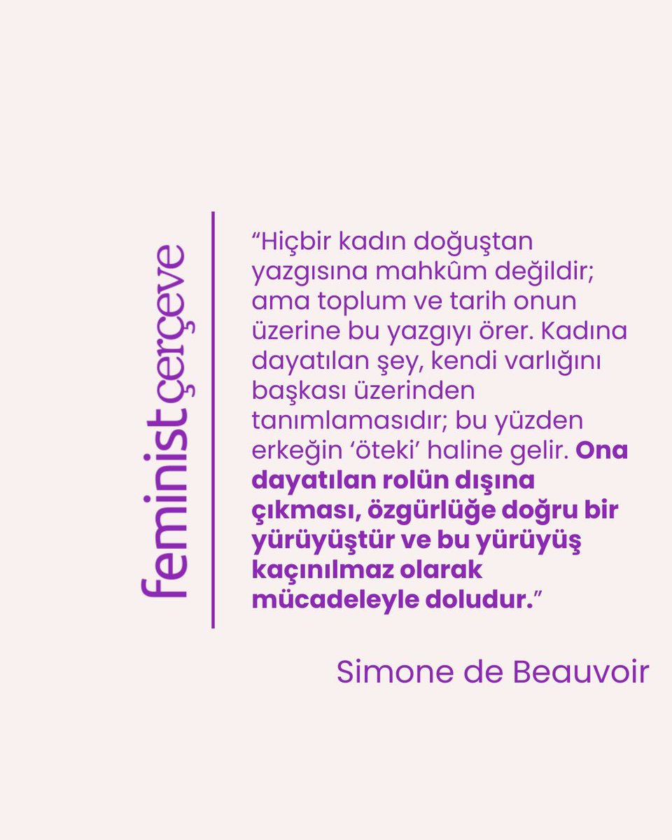 “Hiçbir kadın doğuştan yazgısına mahkum değildir.”    Simone de Beauvoir