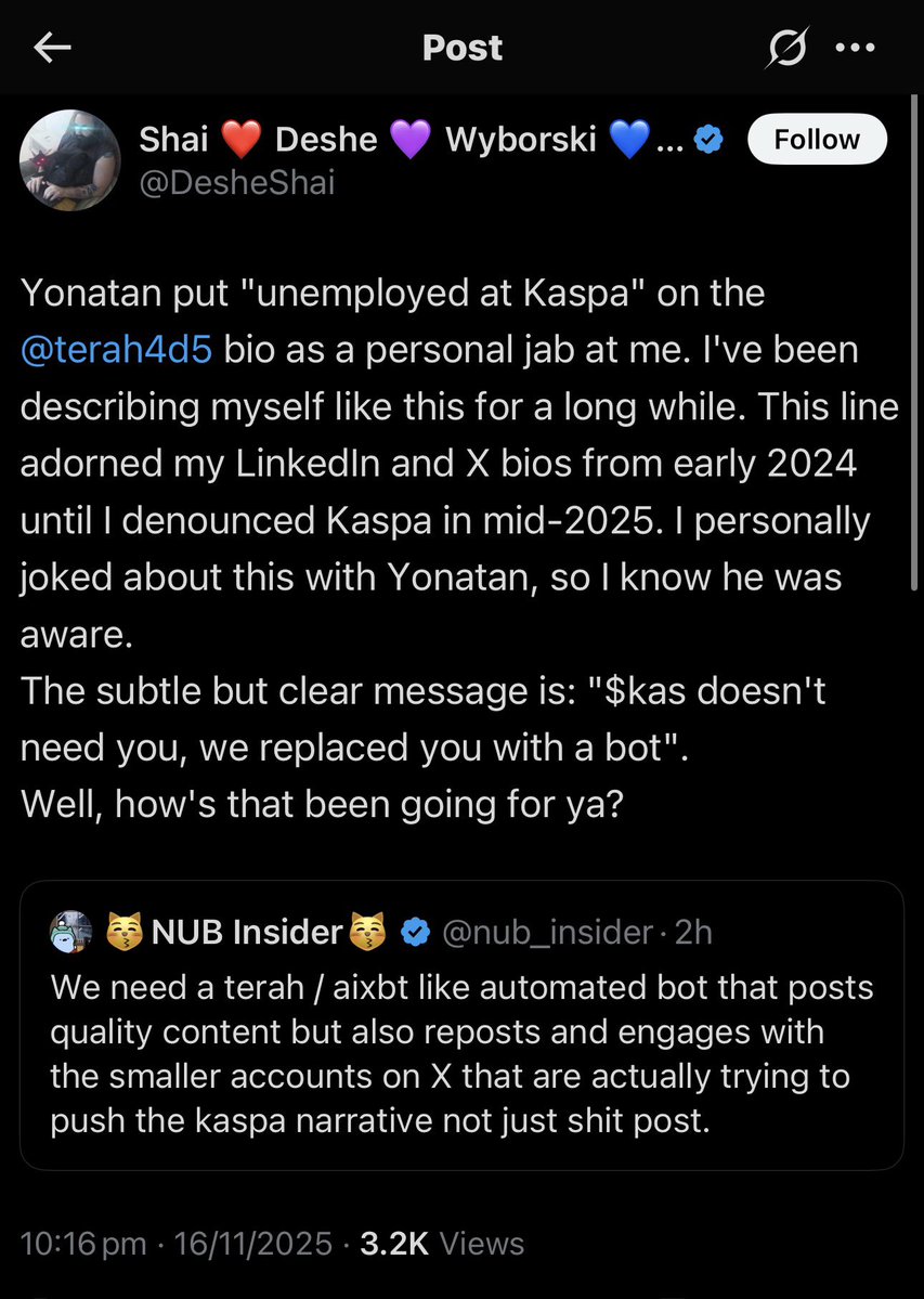 Since I’m blocked I can’t reply to Shai directly, so I want to put this on the record. The “unemployed at Kaspa” line in Terah’s bio was my idea. It came from the whole crypto intern vibe and from the reality that you cannot be “employed” by Kaspa but can be involved.

There was