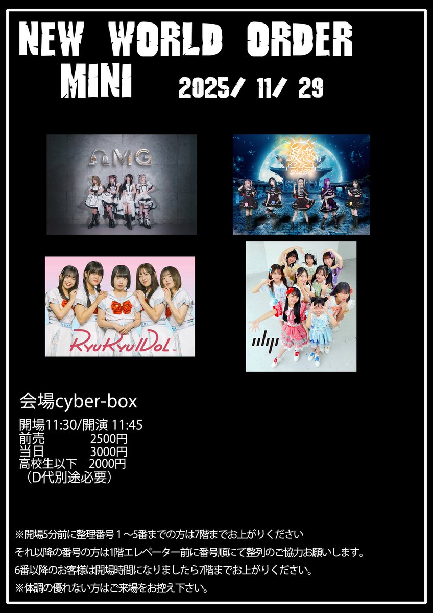 RYUKYUIDOL2011's tweet image. NWO mini

[日付]2025年11月29日(土)
[場所]Cyber-Box
[時間]開場/11:30 開演/11:45
[料金]前売:2500円 学生:2000円
　　   当日:3000円(各+1D)

【出演】
OMG / SILEN / OBP / RYUKYU IDOL

予約▷tiget.net/events/444017
〖11/17(月) 20:00〜販売開始〗

よろしくお願い致します！🌺
