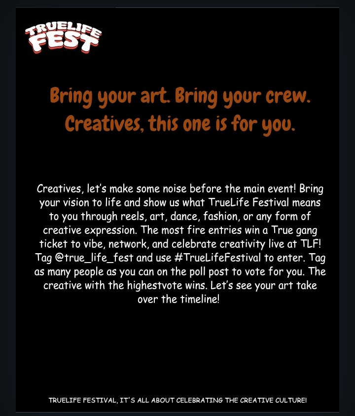 creatives  this one is for you!
Let's make some noise and stand a chance to win a True gang Ticket! Read flyer for More details.
Entrance will close on Friday  and Polls will be up next. Stay True and stay tuned to this page for more information. Let's get creative! 
#TLF25