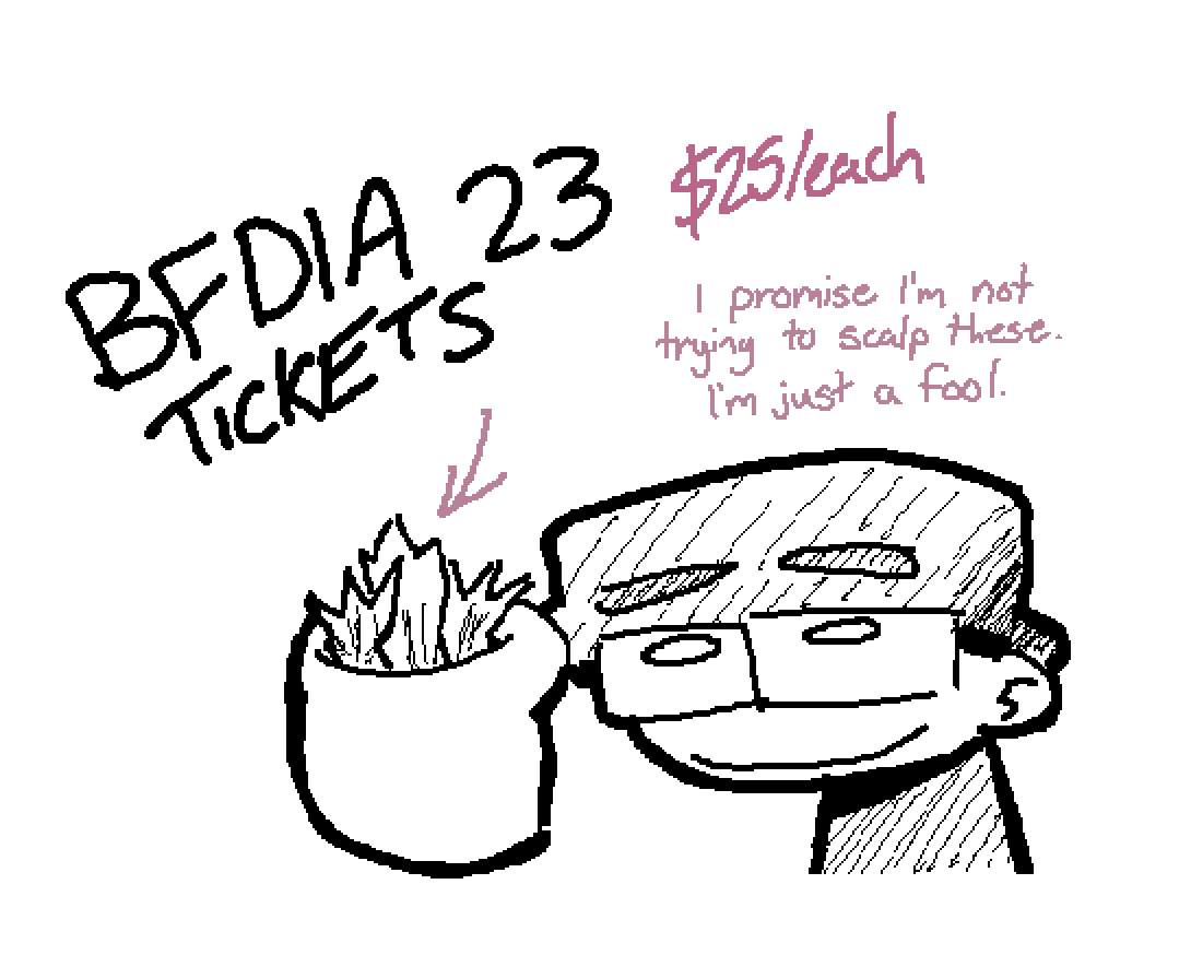 Hi! I'm a fool and accidentally bought 3 tickets to BFDIA 23 in Rosemount, Minnesota, when oops! I don't actually need these, so I'm trying to get rid of them.

If you want any of my 3 tickets, just shoot me a DM. Each ticket is $25, I promise I'm not trying to scalp these.