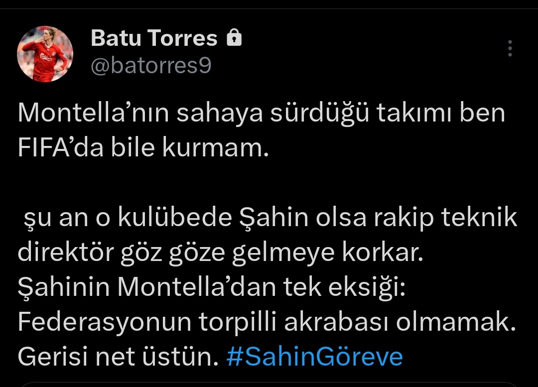KONUYLA İLGİLİ AÇIKLAMALAR DEVAM EDİYOR
<a href="/batorres9/">Batu Torres</a> :
Şu an o kulübede Şahin olsa rakip teknik direktör göz göze gelmeye korkar.  
Şahinin Montella’dan tek eksiği: torpil Gerisi net üstün. #SahinGöreve açıklamasını yaptı