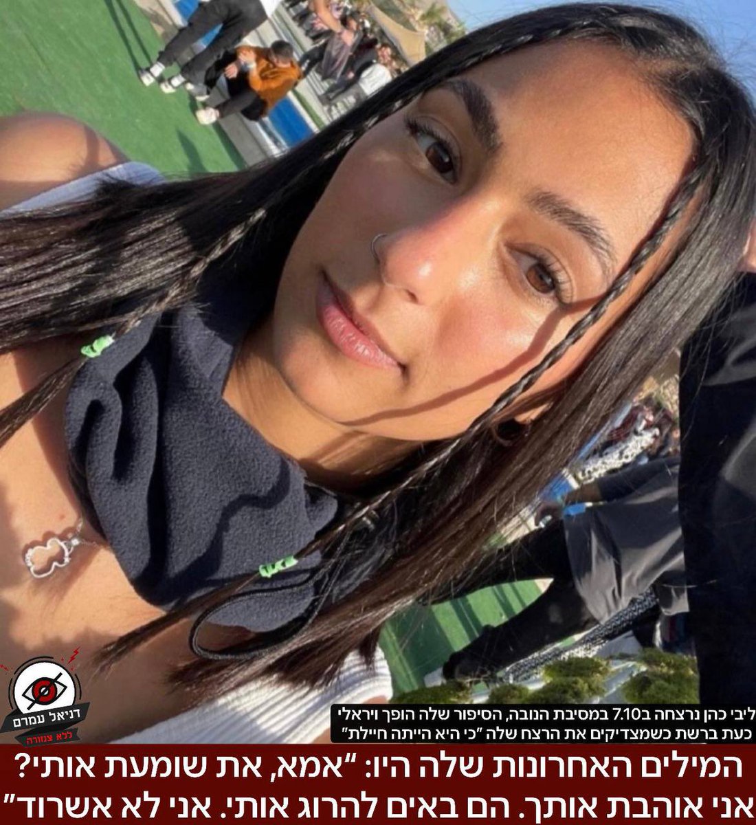 Sus últimas palabras fueron: “Mamá, ¿me oyes? Te quiero. Vienen a matarme. No voy a sobrevivir”. Livi Cohen fue asesinada el 7 de octubre en la fiesta de Nova.
Ds cobrara su sangre.