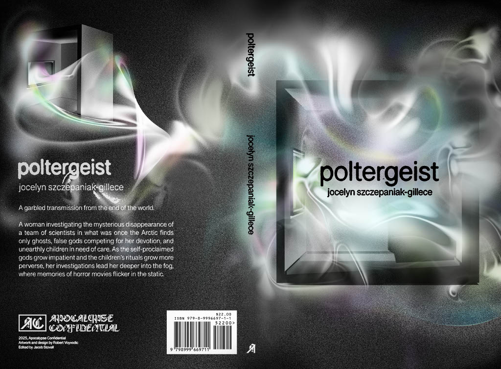 A garbled transmission from the end of the world.

POLTERGEIST, a novel by Jocelyn Szczepaniak-Gillece

12.16.25

Available for preorder now:

merchtable.bigcartel.com/product/polter…