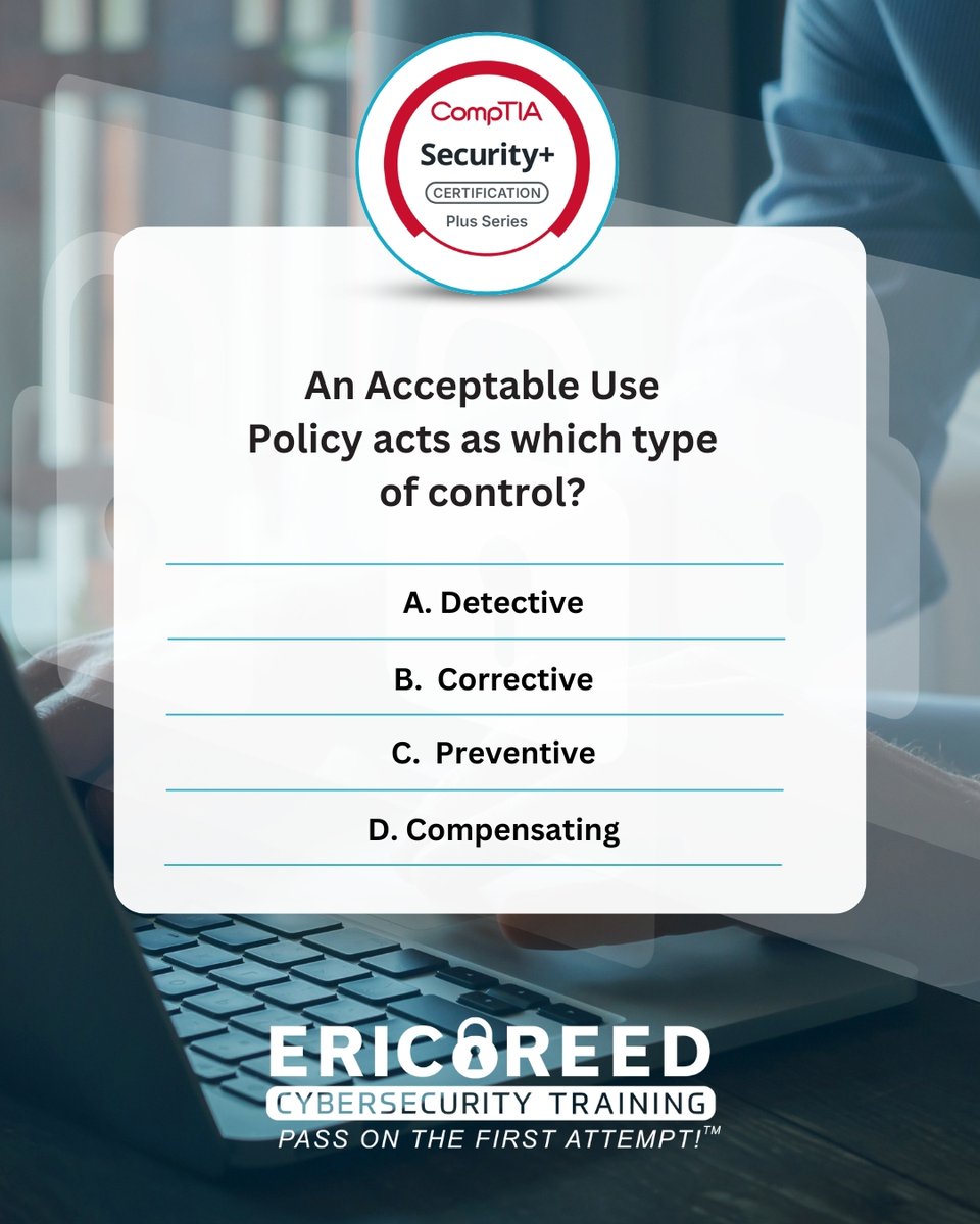 ericreedlive's tweet image. An Acceptable Use Policy acts as which type of control?
A. Detective
B. Corrective
C. Preventive
D. Compensating

#CyberCommunity #TrainWithEricReed #CertificationSuccess