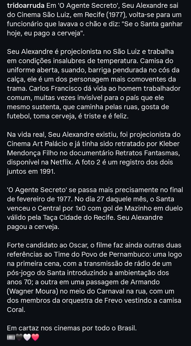 Em 'O Agente Secreto', Seu Alexandre sai do Cinema São Luiz, em Recife (1977), volta-se para um funcionário que lavava o chão e diz: "Se o Santa ganhar hoje, eu pago a cerveja".

Em 27/2/77, o Santa venceu o Central por 1x0. Ele pagou a cerveja. Leia o texto completo. 👇🏼