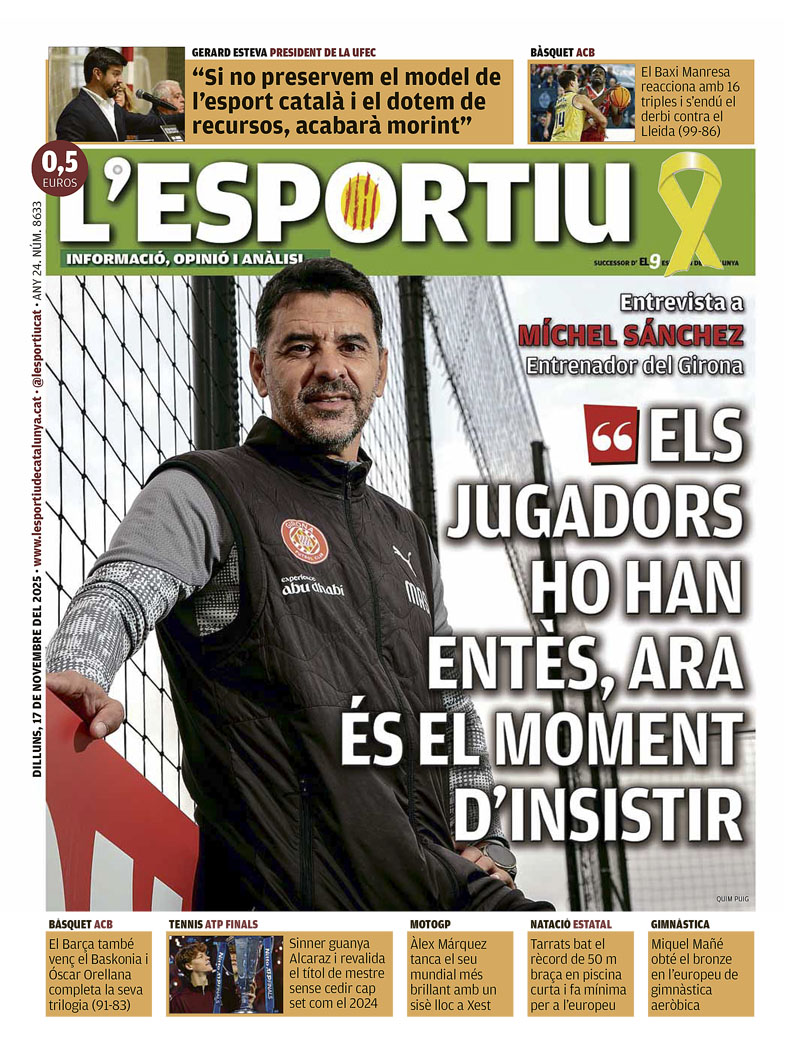 “ELS JUGADORS HO HAN ENTÈS, ARA ÉS EL MOMENT D’INSISTIR”,  diu <a href="/Michel8Sanchez/">Miguel Ángel Sánchez</a> <a href="/GironaFC/">Girona FC</a>
a la portada de <a href="/lesportiuCAT/">L'Esportiu de Catalunya</a> <a href="/UFECcat/">Unió de Federacions Esportives de Catalunya</a> <a href="/gerardesteva/">Gerard Esteva</a> <a href="/FCBbasket/">Barça Basket</a> <a href="/BasquetManresa/">BAXI Manresa</a> <a href="/flleida/">HIOPOS LLEIDA</a> <a href="/atptour/">ATP Tour</a> <a href="/alexmarquez73/">Alex Márquez</a> <a href="/nataciocat/">Federació Catalana de Natació</a>