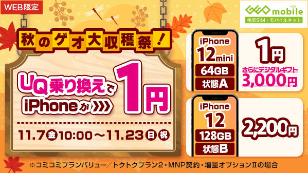 GEO_mobile_jp's tweet image. 💥1円💥1円💥1円💥

【WEB限定】
秋のゲオ大収穫祭！UQ乗り換えでiPhoneが1円🎈✨

📢💥乗り換え(#MNP)で【1円～】💥📢
📱#iPhone12mini (64GB・状態A)
📱#iPhone11 (128GB・状態A)

✅さらに今だけ #デジタルギフト 3,000円分プレゼント🎁

おトクに乗り換えるなら今しかないっ💥
詳細はリプライへ👀