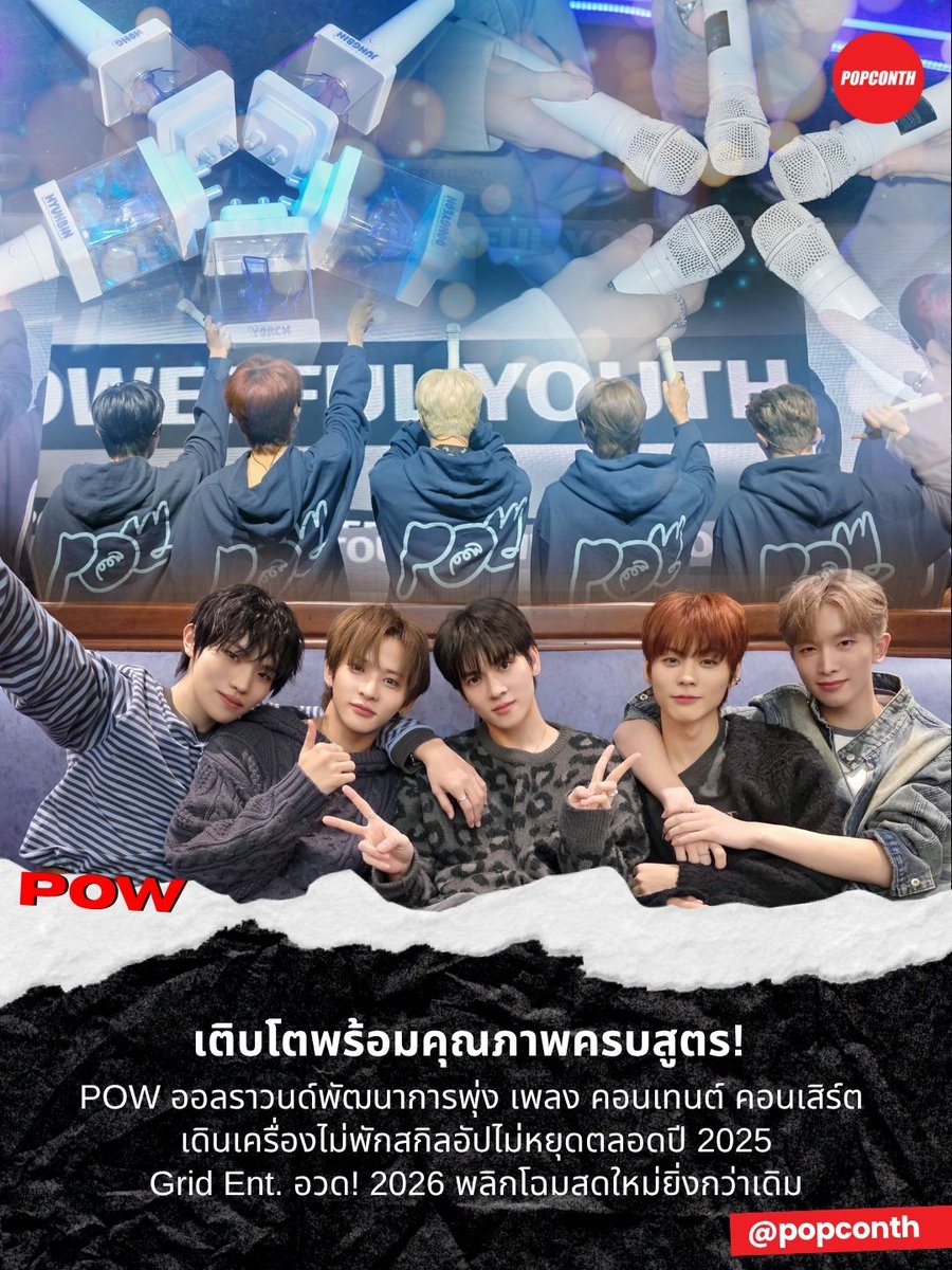 🔴เติบโตพร้อมคุณภาพครบสูตร! POW ออลราวนด์พัฒนาการพุ่ง เพลง คอนเทนต์ คอนเสิร์ต เดินเครื่องไม่พักสกิลอัปไม่หยุดตลอดปี 2025 Grid Ent. อวด! 2026 พลิกโฉมสดใหม่ยิ่งกว่าเดิม

#POW_GRID #POW #파우 #GRID #그리드

นับเป็นปีของ POW แบบไม่เผื่อใคร! 5 หนุ่ม POWเสน่ห์ ยอร์ช (YORCH) - ยงศิลป์