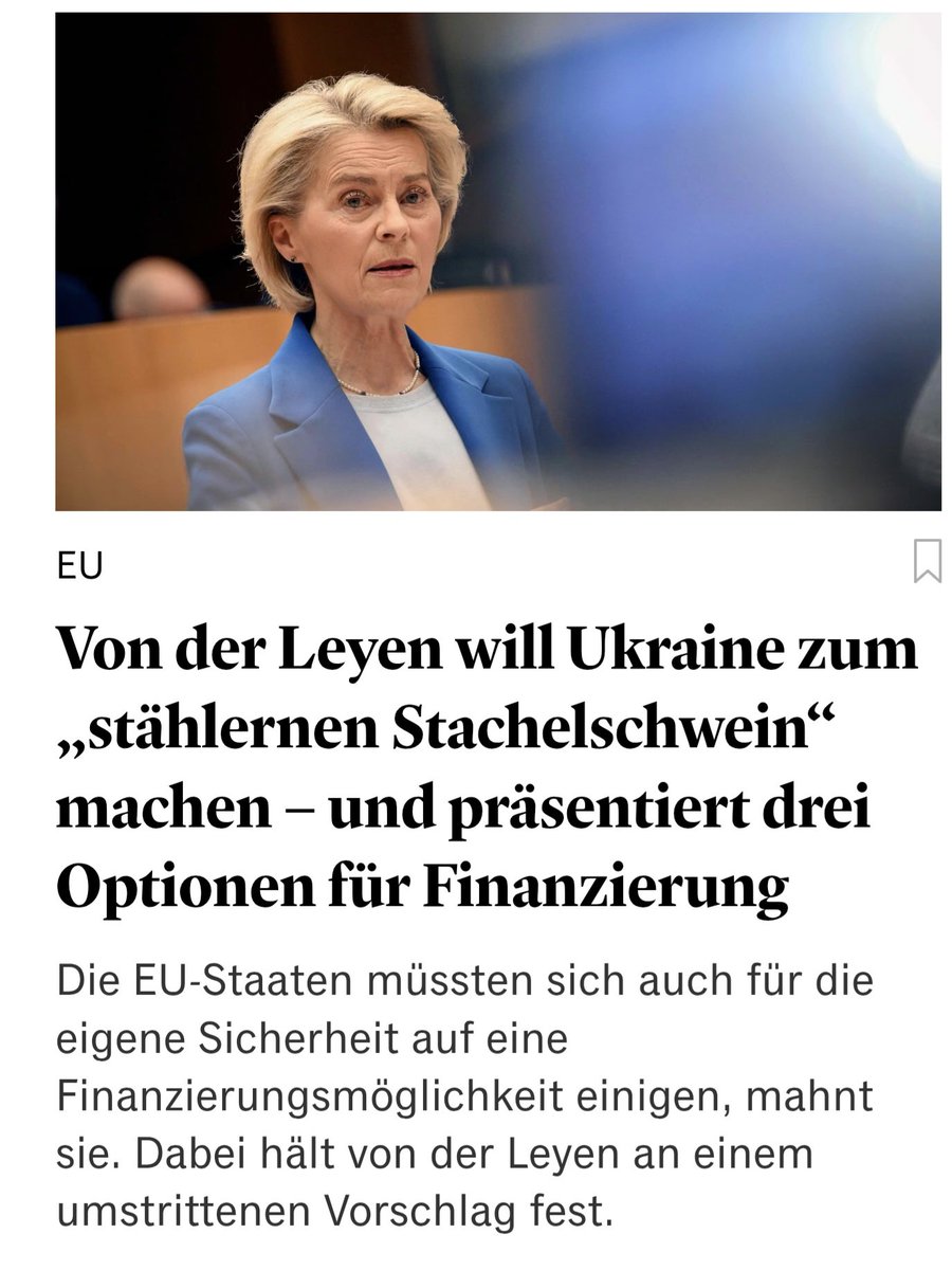 EU:
Von der Leyen will die Ukraine zum "stählernen Stachelschwein" machen.
Dafür präsentiert sie drei Optionen für die Finanzierung.

Zuschüsse durch die EU- Mitgliedstaaten

Gemeinsame Schuldenaufnahme für die Ukraine

eingefrorene russische Vermögen nutzen

Diplomatie nutzen,