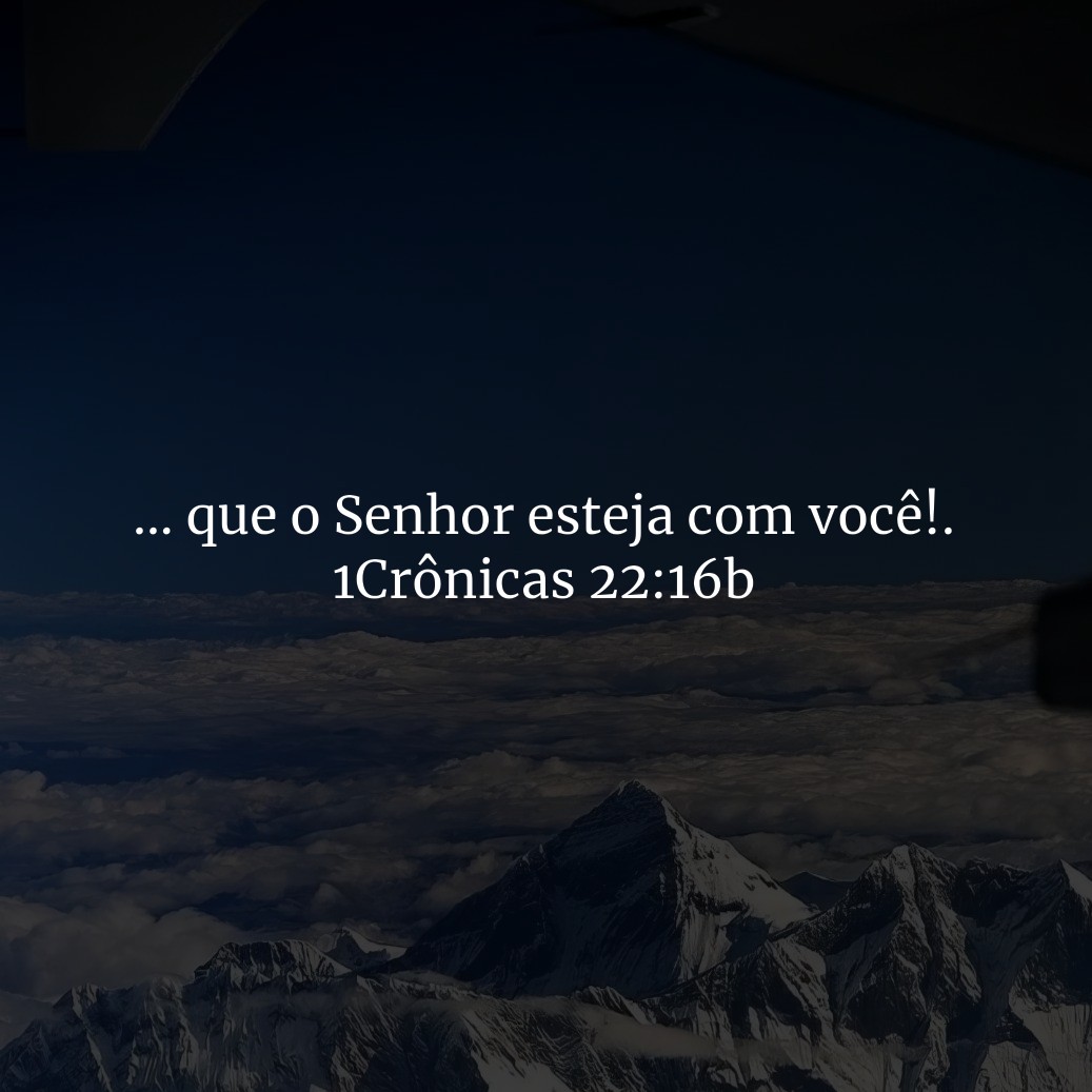 ... que o Senhor esteja com você!.

1Crônicas 22:16b