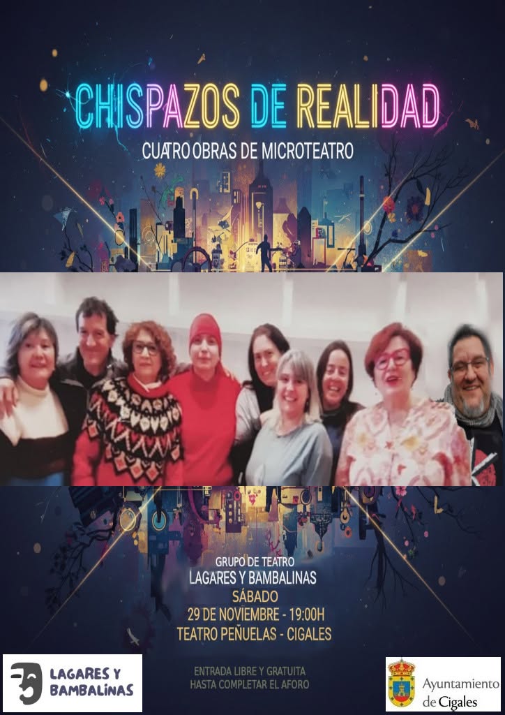 El próximo día 29 de noviembre a partir de las 19:00 h. Teatro Las Peñuelas de CIgales el grupo de teatro local "Lagares y Bambalinas" presenta cuatro obras de microteatro "Chispazos de Realidad" 

Entrada gratuita hasta completar el aforo.
