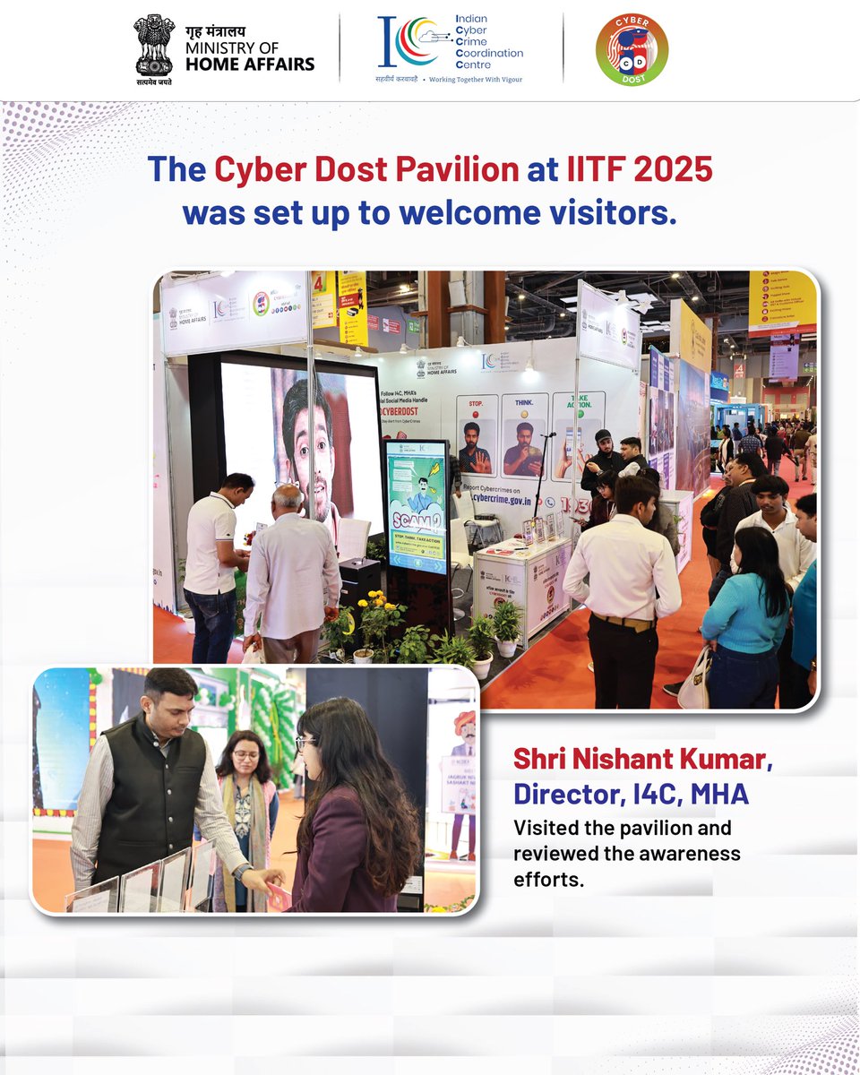 Cyberdost's tweet image. The Cyber Dost Pavilion, IITF 2025, showcasing visitor engagement, awareness activities &amp;amp; our continued efforts to strengthen cyber safety

📍 Hall H4-GF, Stall 4G-01-C, Bharat Mandapam, New Delhi
🗓️14–27 Nov
🕑10 AM–5 PM
📌 maps.app.goo.gl/u2z18HuTrhcBz6…

#I4C #MHA #CyberDost #IITF2025