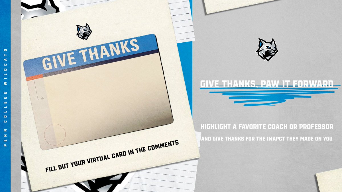 As part of Penn College's annual "Give Thanks, Paw It Forward" campaign, we are amplifying the gratitude of students and alumni for their life-changing collegiate experiences.

Fill out your virtual thank you card in the comments to celebrate a coach or professor's impact on you