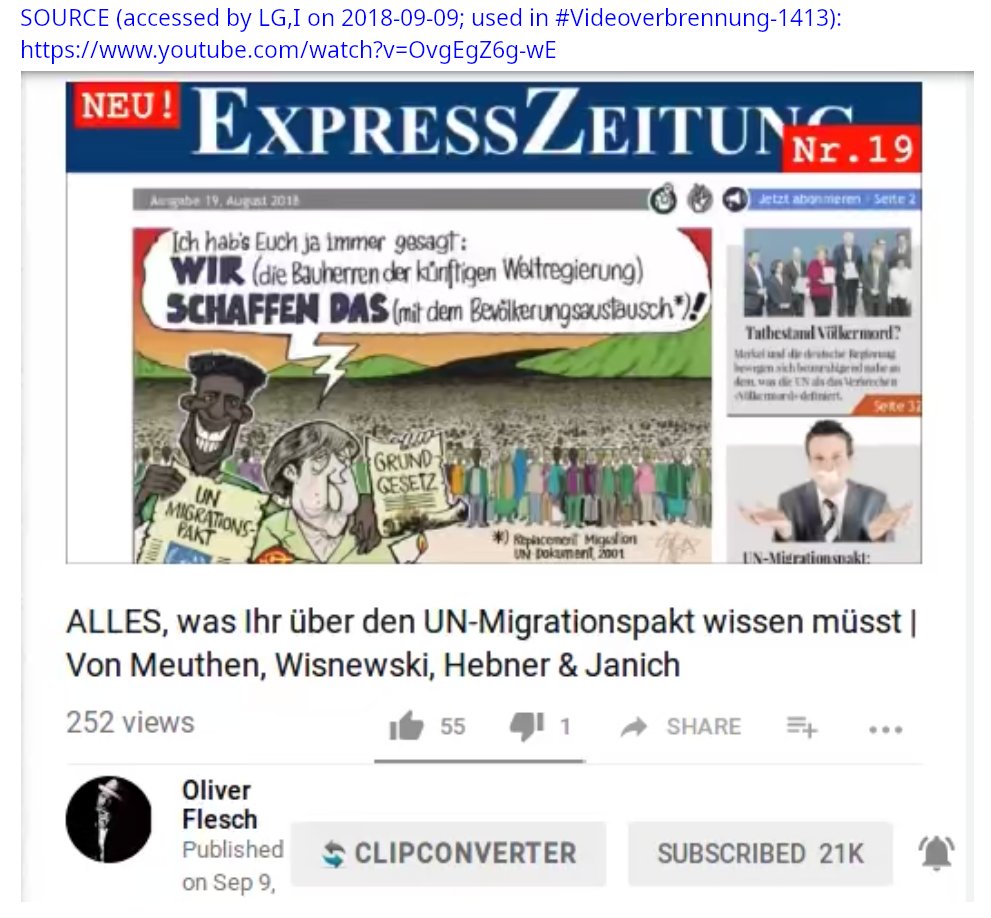 LGcommaI's tweet image. #Videoverbrennung-1413
[CENSORSHIP
GESCHICHTE:HISTORY
#GlobalCompactForMigration
REPLACEMENTMIGRATION]

v=OvgEgZ6g-wE
removed from (by?) YouTube. 

Title:
&quot;ALLES, was Ihr über den UN-Migrationspakt wissen müsst | Von Meuthen, Wisnewski, Hebner &amp;amp; Janich&quot;

I recorded it 2018-09-09.