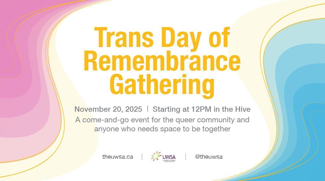November 20 is Trans Day of Remembrance. Join us at the UWSA Hive starting noon for Trans Day of Remembrance Gathering. A come-and-go event for the queer community and anyone who needs space to be together.