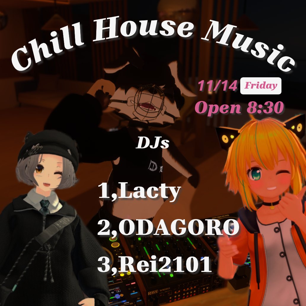 DJ event 
On 11/14 Friday Open 8:30

"Chill House Music"

1,Lacty         -9:00～10:00  <a href="/lac_ice/">Lacty</a> 
2,ODAGORO -10:00～11:00 <a href="/oODAGORO/">ODAGORO</a> 
3,Rei2101        -11:00～12:00 <a href="/Rei2003_14/">Rei2101</a> 

#VRChat #VRChatイベント ＃Chillれる