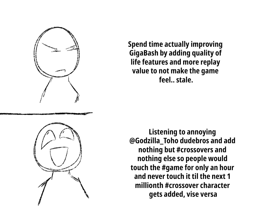 Hot Gigabash take: Just let the game improve and get QOL features instead of adding 1 million crossovers. I really hate that they listen to Godzilla dudebros who constantly pressure them.