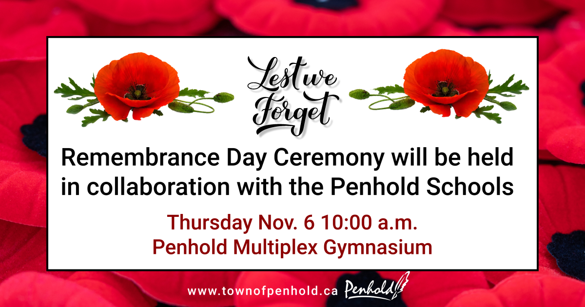 The Town of Penhold, Jessie Duncan Elementary School, Penhold Waskasoo Middle School and Penhold Crossing Secondary School have collaborated for the Remembrance Day Ceremony.
All are welcome to attend the ceremony in the Penhold Multiplex Gymnasium Thursday Nov. 6 at 10:00 a.m.