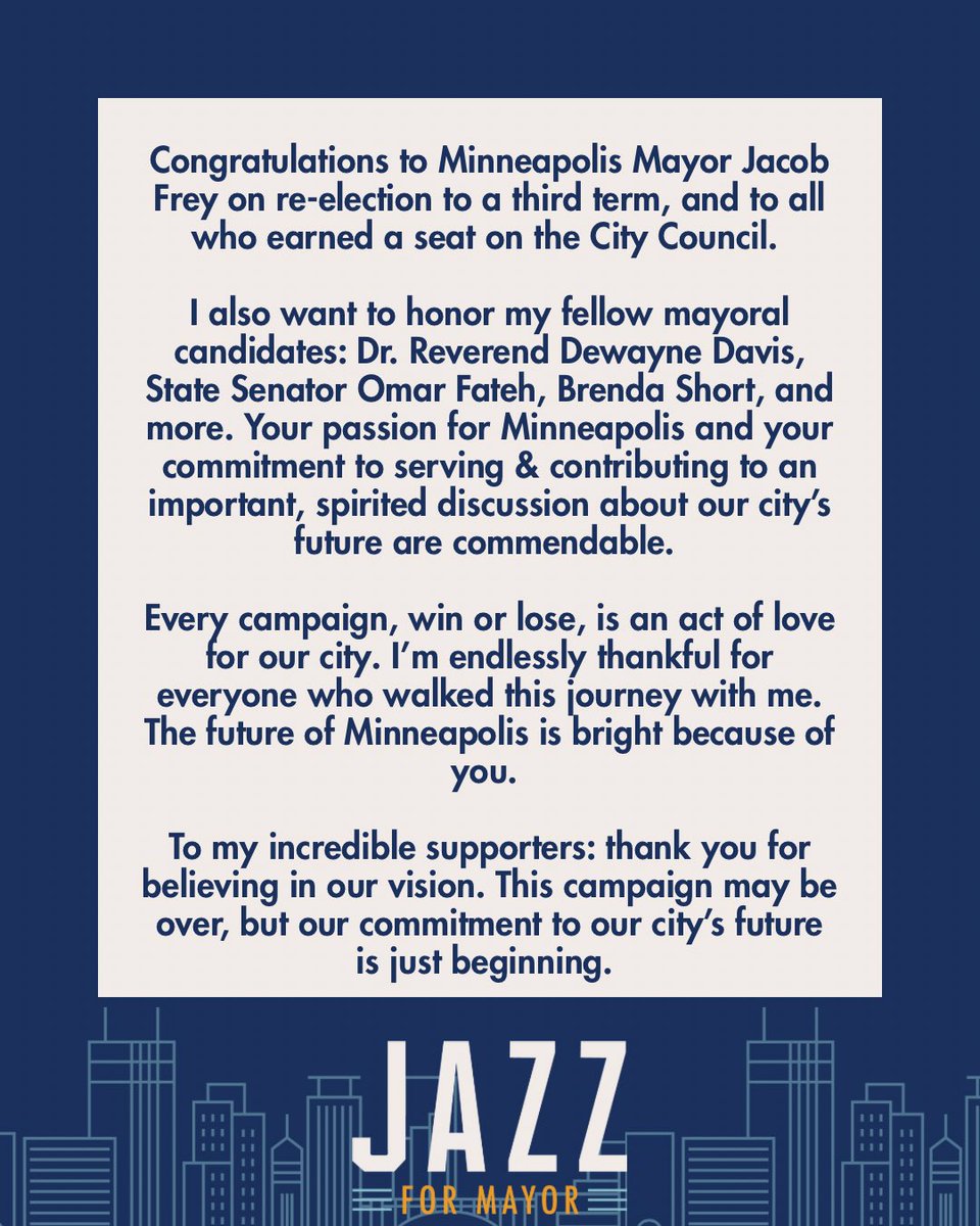 Congratulations to Mayor Jacob Frey on re-election, &amp; to all who earned a seat on the City Council. 

Every campaign is an act of love for our city. I’m endlessly thankful for everyone who walked this journey with me. The future of Minneapolis is bright because of you. 💙