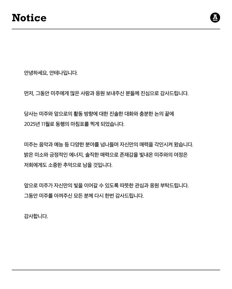 antennamusic's tweet photo. 안녕하세요, 안테나입니다.

먼저, 그동안 미주에게 많은 사랑과 응원 보내주신 분들께 진심으로 감사드립니다.

당사와 미주는 앞으로의 활동 방향에 대한 진솔한 대화와 충분한 논의 끝에 2025년 11월로 동행의 마침표를 찍게 되었습니다.

미주는 음악과 예능 등 다양한 분야를 넘나들며 자신만의 매력을 각인시켜 왔습니다. 밝은 미소와 긍정적인 에너지, 솔직한 매력으로 존재감을 빛내온 미주와의 여정은 저희에게도 소중한 추억으로 남을 것입니다.

앞으로도 미주가 자신만의 빛을 이어갈 수 있도록 따뜻한 관심과 응원 부탁드립니다.
그동안 미주를 아껴주신 모든 분께 다시 한번 감사드립니다.

감사합니다.