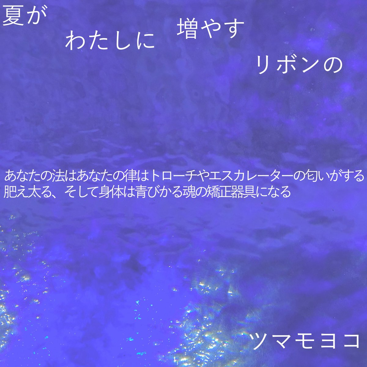 🦦おしらせ🦦

合同誌『メリメロ3』に10首連作「夏がわたしに増やすリボンの」を寄稿しています。#文学フリマ東京 にて販売されます。よろしくお願いします🎀

肥え太る、そして身体は青びかる魂の矯正器具になる／ツマモヨコ

#文学フリマ東京41 #tanka