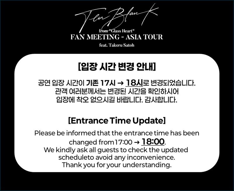 📌[공지]
TENBLANK from 'Glass Heart' FAN MEETING
입장시간이 변경되었습니다.

기존 입장 시간 : 17시
변경 입장 시간 : 18시

입장 시간이 변경되면서 혼란을 드려 정말 죄송합니다.
변경된 일정으로 불편함이 없도록 최선을 다해 안내드리겠습니다.
너그러운 양해에 감사드립니다.