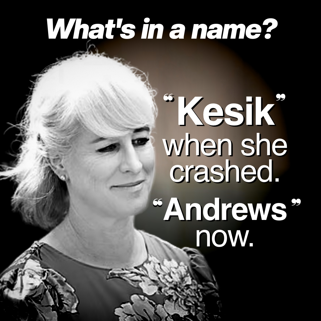 Daniel Andrews’ wife gave police the name Catherine Kesik on the day of the crash. It was unclear if she’d legally changed it. Our investigators have confirmed the couple’s home is titled to Daniel Andrews &amp; Catherine Andrews — so that’s how we’ll refer to her from now on.