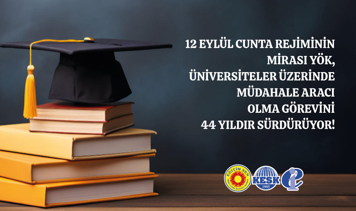 🔵12 Eylül Cunta Rejiminin Mirası YÖK, Üniversiteler Üzerinde Müdahale Aracı Olma Görevini 44 Yıldır Sürdürüyor!

Eğitim Sen olarak vurguluyoruz: YÖK kapatılmadan üniversiteler üzerindeki baskı iklimi dağıtılamayacak; üniversiteler hak ettikleri bilimsel kurum olma vasfını geri