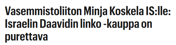 Vasemmistoliitto haluaa tapauttaa Suomen puolustuskykyä.

Vasemmistoliiton puheenjohtaja Minja Koskela vaati IS:n haastattelussa kaiken asekaupan lopettamista Israelin kanssa.

Sovittu ja pitkälle viety kauppa Daavidin linko
-ilmatorjuntajärjestelmästä on Koskelan mielestä