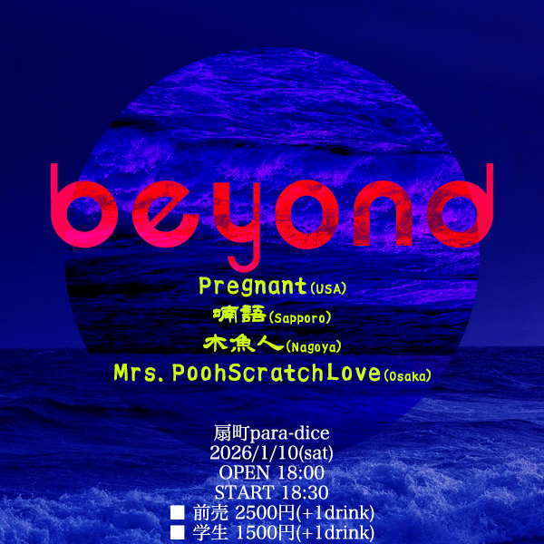 2026年 1/10(土)
大阪市・扇町para-dice
(地下鉄扇町駅・JR天満駅すぐ！)

『 beyond 』

w/
Pregnant(USA)
喃語(札幌)
Mrs.PoohScratchLove(大阪)

⏰OPEN 18:00 START 18:30
🎫2500円(+1drink)

2度目の大阪！🏯 わくわくです🐕